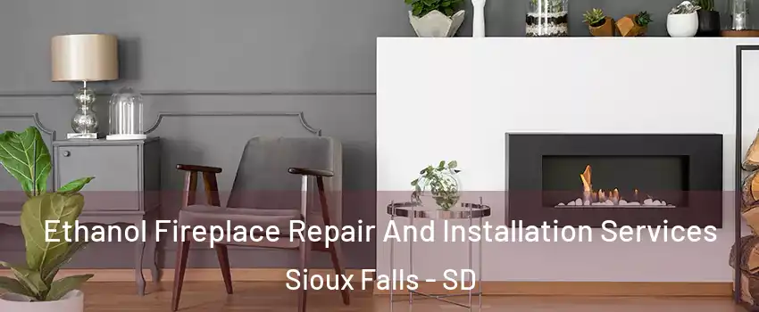  Ethanol Fireplace Repair And Installation Services Sioux Falls - SD