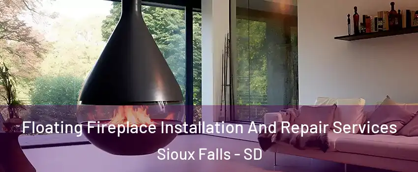 Floating Fireplace Installation And Repair Services Sioux Falls - SD