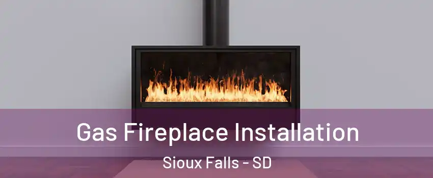  Gas Fireplace Installation Sioux Falls - SD