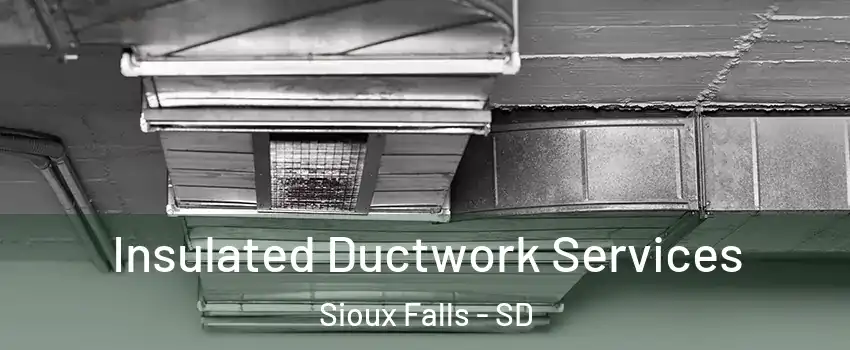  Insulated Ductwork Services Sioux Falls - SD