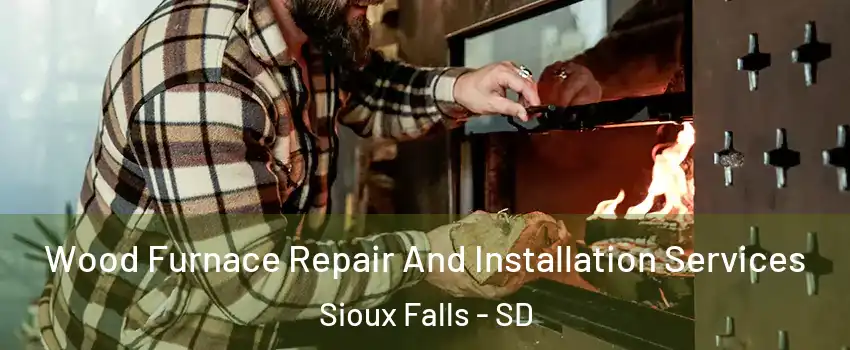  Wood Furnace Repair And Installation Services Sioux Falls - SD